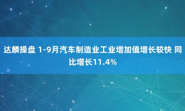 达麟操盘 1-9月汽车制造业工业增加值增长较快 同比增长11.4%