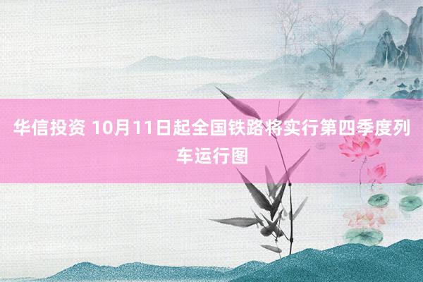 华信投资 10月11日起全国铁路将实行第四季度列车运行图