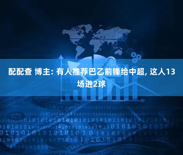 配配查 博主: 有人推荐巴乙前锋给中超, 这人13场进2球